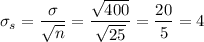 \sigma_s=\dfrac{\sigma}{\sqrt{n}}=\dfrac{\sqrt{400}}{\sqrt{25}}=\dfrac{20}{5}=4