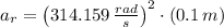 a_{r} = \left(314.159\,\frac{rad}{s} \right)^{2}\cdot (0.1\,m)