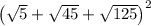 \left(\sqrt{5}+\sqrt{45}+\sqrt{125}\right)^2