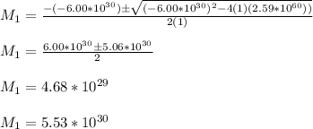 M_1=\frac{-(-6.00*10^{30})\pm \sqrt{(-6.00*10^{30})^2-4(1)(2.59*10^{60}))}}{2(1)}\\\\M_1=\frac{6.00*10^{30}\pm 5.06*10^{30}}{2}\\\\M_1=4.68*10^{29}\\\\M_1=5.53*10^{30}