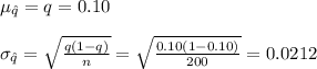 \mu_{\hat q}=q=0.10\\\\\sigma_{\hat q}=\sqrt{\frac{q(1-q)}{n}}=\sqrt{\frac{0.10(1-0.10)}{200}}=0.0212