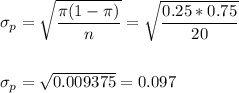 \sigma_p=\sqrt{\dfrac{\pi(1-\pi)}{n}}=\sqrt{\dfrac{0.25*0.75}{20}}\\\\\\ \sigma_p=\sqrt{0.009375}=0.097