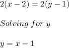 2(x-2)=2(y-1)\\\\Solving\hspace{3}for\hspace{3}y\\\\y=x-1