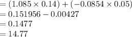 =(1.085\times 0.14)+(-0.0854 \times 0.05)\\= 0.151956-0.00427\\=0.1477\\=14.77%\\