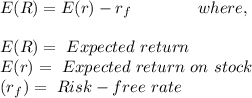 E(R)=E(r)-r_f \ \ \ \ \ \ \ \ \ \ \ \ where, \\\\E(R)= \ Expected \ return\\E (r) = \ Expected \ return \ on \ stock \\(r_f)= \ Risk-free \ rate