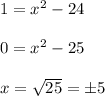1=x^2-24\\\\0=x^2-25\\\\x=\sqrt{25}=\pm 5