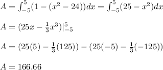 A=\int_{-5}^{5}(1-(x^2-24))dx=\int_{-5}^{5}(25-x^2)dx\\\\A=(25x-\frac{1}{3}x^3)|_{-5}^{5}\\\\A=(25(5)-\frac{1}{3}(125))-(25(-5)-\frac{1}{3}(-125))\\\\A=166.66