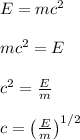 E = mc^2\\\\mc^2 = E\\\\c^2 = \frac{E}{m}\\\\c = \left(\frac{E}{m}\right)^{1/2}\\\\