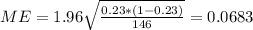 ME = 1.96 \sqrt{\frac{0.23*(1-0.23)}{146}} =0.0683