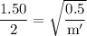 \rm \dfrac{1.50}{2}=\sqrt{\dfrac{0.5}{m'}}