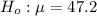 H_o  :  \mu = 47.2