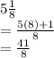 5\frac{1}{8}  \\  =  \frac{5(8) + 1}{8}  \\  =  \frac{41}{8}