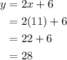 \begin{aligned} y&=2x+6\\ &=2(11)+6 \\ &=22+6 \\ &=28\end{aligned}