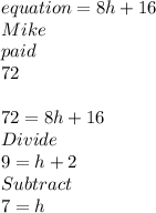 equation=8h+16\\Mike\\paid \\72\\\\72 = 8h+16\\Divide\\9=h+2\\Subtract\\7=h