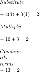 Substitute \\\\-4(4)+3(1)=2\\\\Multiply\\\\-16+3=2\\\\Combine \\like \\terms\\-13=2