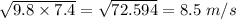 \sqrt{9.8\times 7.4 } = \sqrt{72.594} = 8.5\; m/s