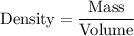 \rm Density=\dfrac{Mass}{Volume}