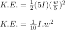 K.E.= \frac{1}{2} (5I) (\frac{w}{5} )^2 \\\\K.E. =\frac{1}{10} I. w^2
