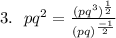3.\ \ pq^2 = \frac{(pq^3)^{\frac{1}{2}}}{(pq)^{\frac{-1}{2}}}