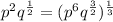 p^2q^{\frac{1}{2}} = (p^6q^{\frac{3}{2}})^{\frac{1}{3}}