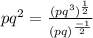 pq^2 = \frac{(pq^3)^{\frac{1}{2}}}{(pq)^{\frac{-1}{2}}}