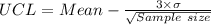 UCL = Mean - \frac{3\times \sigma }{\sqrt{Sample\ size} }