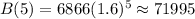 B(5)=6866(1.6)^5\approx71995