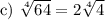 \text{c) }\sqrt[4]{64}=2\sqrt[4]{4}