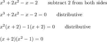 x^3+2x^2-x=2\qquad\text{subtract 2 from both sides}\\\\x^3+2x^2-x-2=0\qquad\text{distributive}\\\\x^2(x+2)-1(x+2)=0\qquad\text{distributive}\\\\(x+2)(x^2-1)=0
