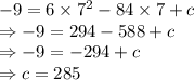 -9=6\times 7^2-84\times 7+c\\\Rightarrow -9=294-588+c\\\Rightarrow -9=-294+c\\\Rightarrow c = 285