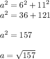 {a}^{2}  =   {6}^{2}  +  {11}^{2}  \\  {a}^{2}  = 36 + 121 \\  \\  {a}^{2}  = 157  \\  \\ a =  \sqrt{157}  \\