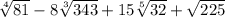 \sqrt[4]{81}  - 8 \sqrt[3]{343}  + 15 \sqrt[5]{32}  +  \sqrt{225}