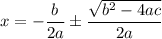 x = -\dfrac{b}{2a} \pm \dfrac{\sqrt{b^2 - 4ac}}{2a}