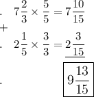 .\quad 7\dfrac{2}{3}\times \dfrac{5}{5}=7\dfrac{10}{15}\\+\\.\quad 2\dfrac{1}{5}\times \dfrac{3}{3}=\underline{2\dfrac{3}{15}}\\\\.\qquad \qquad \quad \ \large\boxed{9\dfrac{13}{15}}