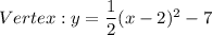 Vertex: y=\dfrac{1}{2}(x-2)^2-7