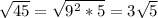 \sqrt{45}=\sqrt{9^{2}*5 }=3\sqrt{5}