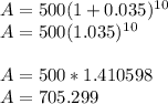 A= 500(1+0.035)^1^0\\\ A= 500(1.035)^1^0\\\\ A= 500*1.410598\\\ A=705.299
