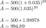 A= 500(1+0.035)^2^0\\\ A= 500(1.035)^2^0\\\\ A= 500*1.98978\\\ A=994.89