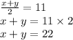 \frac{x + y}{2}  = 11 \\ x +y  = 11 \times 2 \\ x + y = 22