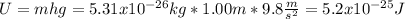 U=mhg=5.31x10^{-26}kg*1.00m*9.8\frac{m}{s^2}=5.2x10^{-25}J