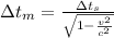 \Delta t_m=\frac{\Delta t_s}{\sqrt{1-\frac{v^2}{c^2} } }\\