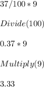 37/100*9\\\\Divide(100)\\\\0.37*9\\\\Multiply(9)\\\\3.33