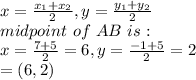 x=\frac{x_1+x_2}{2}, y=\frac{y_1+y_2}{2}\\midpoint\ of\ AB \ is:\\x=\frac{7+5}{2}=6, y=\frac{-1+5}{2}=2\\ = (6,2)
