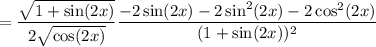 =\dfrac{\sqrt{1+\sin(2x)}}{2\sqrt{\cos(2x)}}\dfrac{-2\sin(2x)-2\sin^2(2x)-2\cos^2(2x)}{(1+\sin(2x))^2}