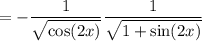 =-\dfrac1{\sqrt{\cos(2x)}}\dfrac1{\sqrt{1+\sin(2x)}}