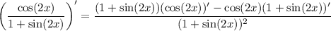 \left(\dfrac{\cos(2x)}{1+\sin(2x)}\right)'=\dfrac{(1+\sin(2x))(\cos(2x))'-\cos(2x)(1+\sin(2x))'}{(1+\sin(2x))^2}