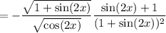 =-\dfrac{\sqrt{1+\sin(2x)}}{\sqrt{\cos(2x)}}\dfrac{\sin(2x)+1}{(1+\sin(2x))^2}