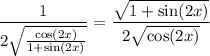\dfrac1{2\sqrt{\frac{\cos(2x)}{1+\sin(2x)}}}=\dfrac{\sqrt{1+\sin(2x)}}{2\sqrt{\cos(2x)}}