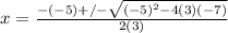 x=\frac{-(-5)+/-\sqrt{(-5)^2-4(3)(-7)} }{2(3)}