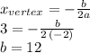 x_{vertex}=-\frac{b}{2a}\\3=-\frac{b}{2\,(-2)}\\ b=12